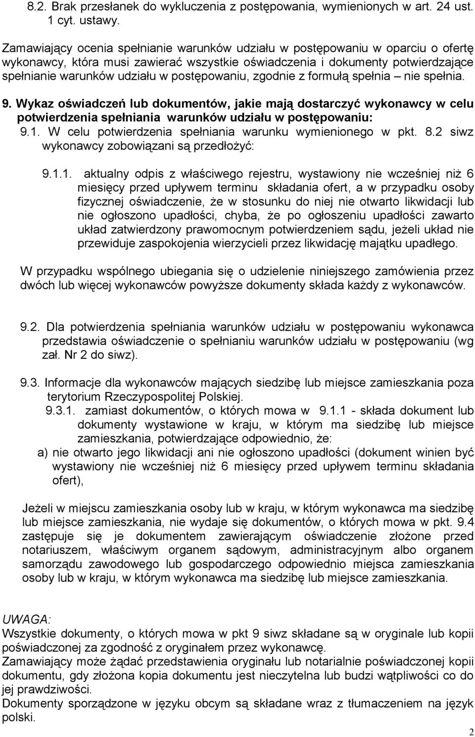 postępowaniu, zgodnie z formułą spełnia nie spełnia. 9. Wykaz oświadczeń lub dokumentów, jakie mają dostarczyć wykonawcy w celu potwierdzenia spełniania warunków udziału w postępowaniu: 9.1.