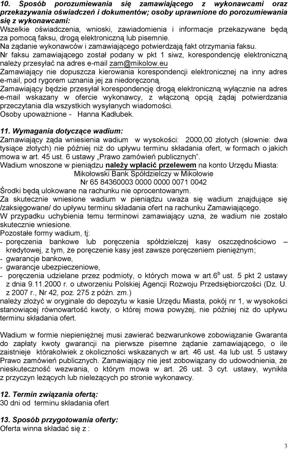 Nr faksu zamawiającego został podany w pkt 1 siwz, korespondencję elektroniczną należy przesyłać na adres e-mail zam@mikolow.