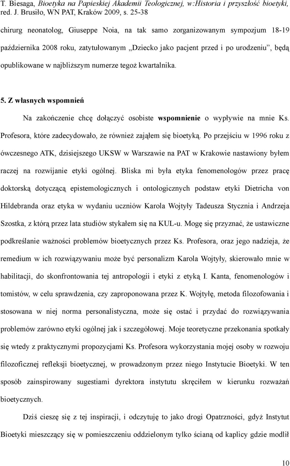 Po przejściu w 1996 roku z ówczesnego ATK, dzisiejszego UKSW w Warszawie na PAT w Krakowie nastawiony byłem raczej na rozwijanie etyki ogólnej.