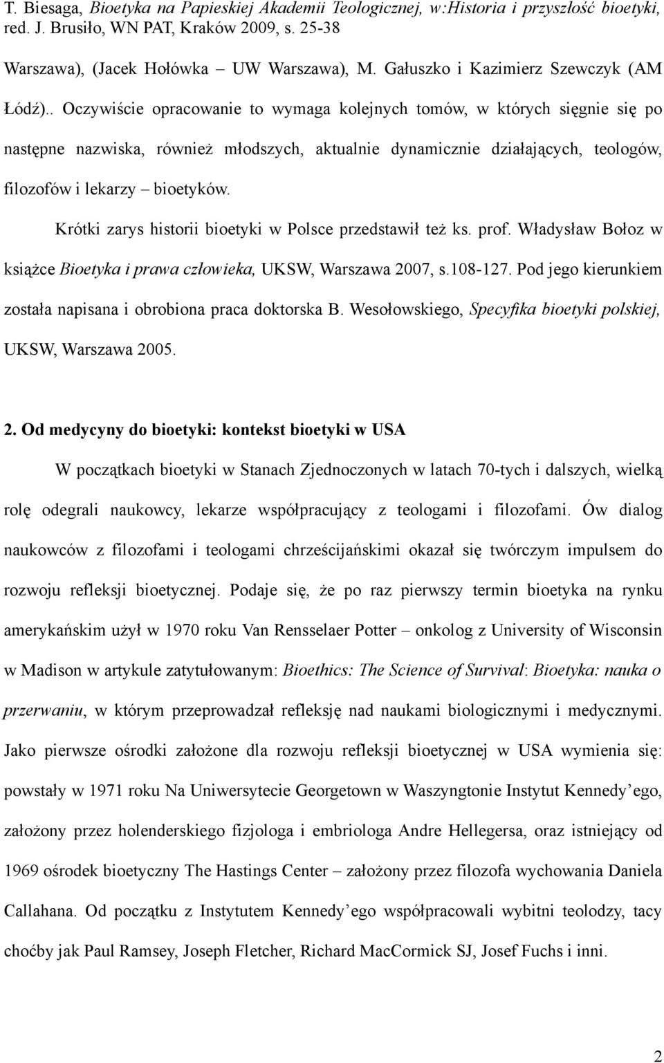 Krótki zarys historii bioetyki w Polsce przedstawił też ks. prof. Władysław Bołoz w książce Bioetyka i prawa człowieka, UKSW, Warszawa 2007, s.108-127.