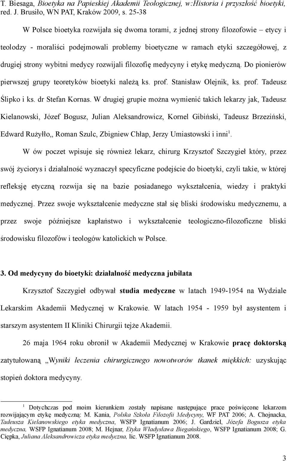 W drugiej grupie można wymienić takich lekarzy jak, Tadeusz Kielanowski, Józef Bogusz, Julian Aleksandrowicz, Kornel Gibiński, Tadeusz Brzeziński, Edward Rużyłło,, Roman Szulc, Zbigniew Chłap, Jerzy