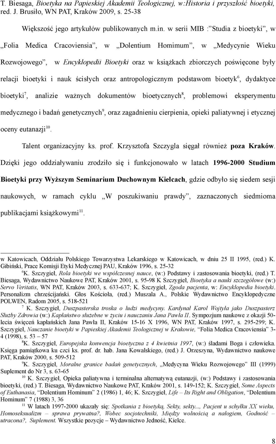 i nauk ścisłych oraz antropologicznym podstawom bioetyk 6, dydaktyce bioetyki 7, analizie ważnych dokumentów bioetycznych 8, problemowi eksperymentu medycznego i badań genetycznych 9, oraz