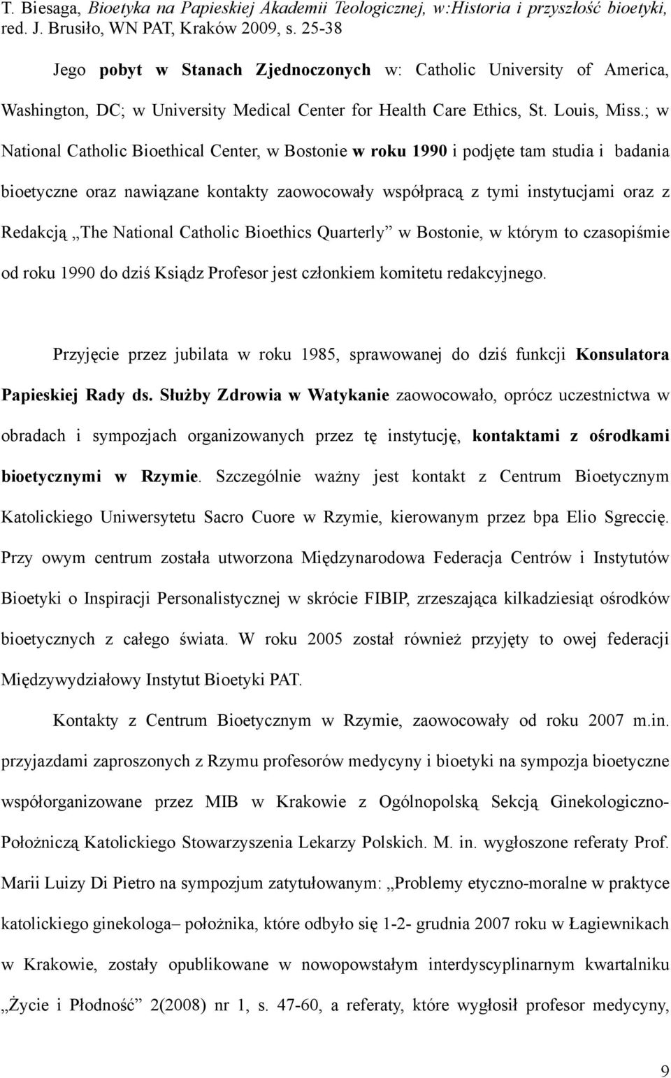 National Catholic Bioethics Quarterly w Bostonie, w którym to czasopiśmie od roku 1990 do dziś Ksiądz Profesor jest członkiem komitetu redakcyjnego.