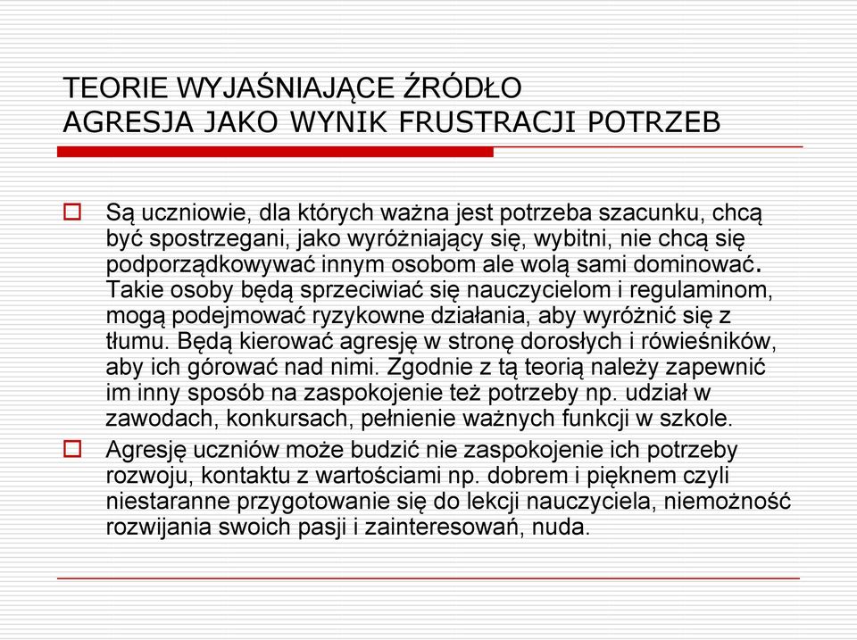 Będą kierować agresję w stronę dorosłych i rówieśników, aby ich górować nad nimi. Zgodnie z tą teorią należy zapewnić im inny sposób na zaspokojenie też potrzeby np.