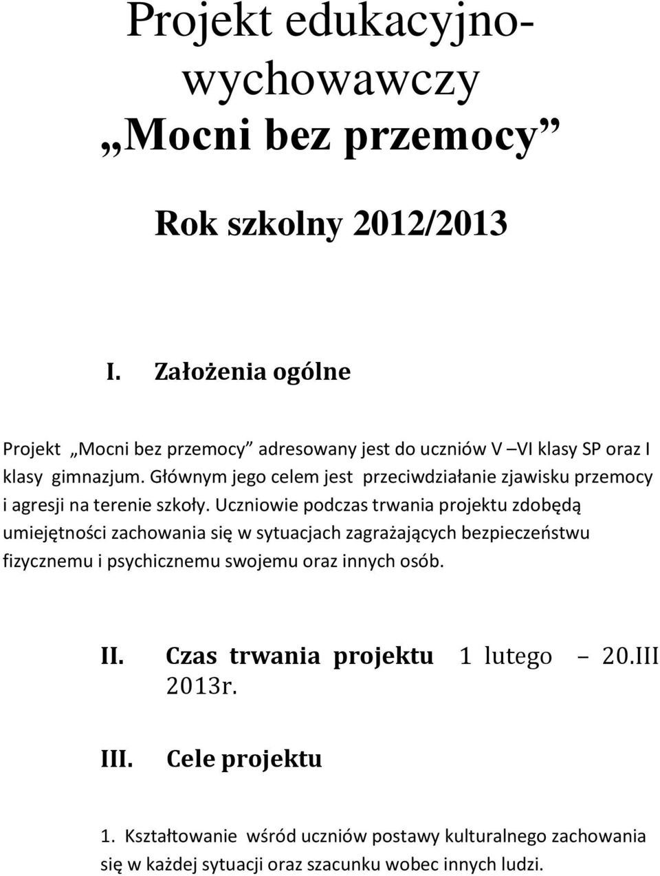 Głównym jeg celem jest przeciwdziałanie zjawisku przemcy i agresji na terenie szkły.