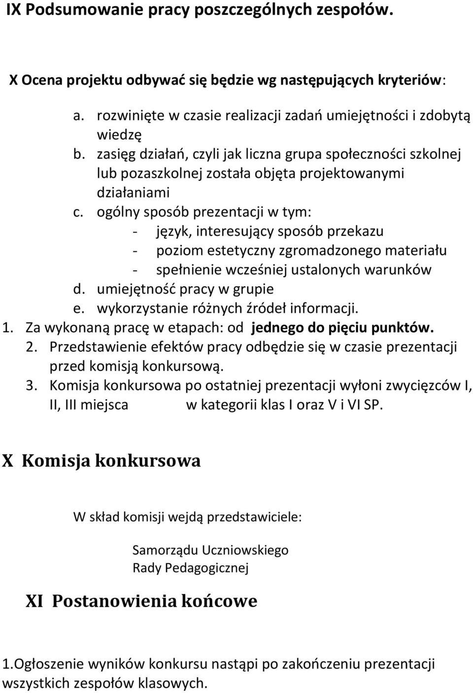 gólny spsób prezentacji w tym: - język, interesujący spsób przekazu - pzim estetyczny zgrmadzneg materiału - spełnienie wcześniej ustalnych warunków d. umiejętnść pracy w grupie e.