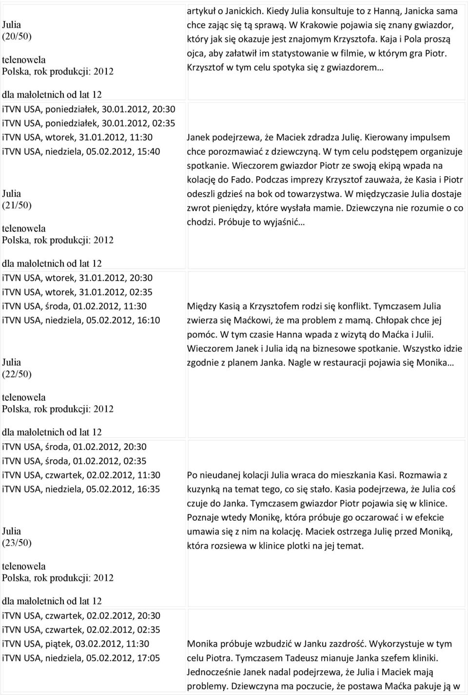 Kiedy Julia konsultuje to z Hanną, Janicka sama chce zając się tą sprawą. W Krakowie pojawia się znany gwiazdor, który jak się okazuje jest znajomym Krzysztofa.