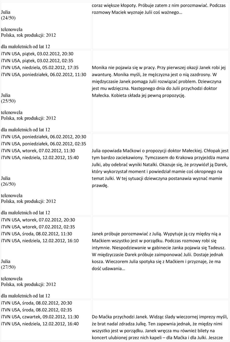 W międzyczasie Janek pomaga Julii rozwiązać problem. Dziewczyna jest mu wdzięczna. Następnego dnia do Julii przychodzi doktor Małecka. Kobieta składa jej pewną propozycję. itvn USA, poniedziałek, 06.