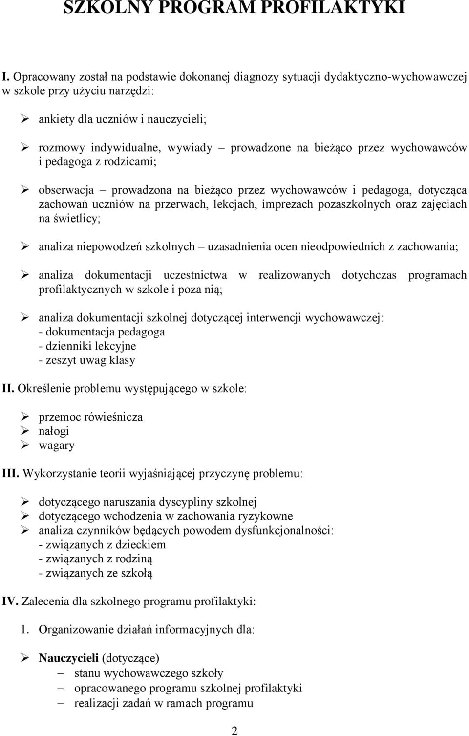 bieżąco przez wychowawców i pedagoga z rodzicami; obserwacja prowadzona na bieżąco przez wychowawców i pedagoga, dotycząca zachowań uczniów na przerwach, lekcjach, imprezach pozaszkolnych oraz