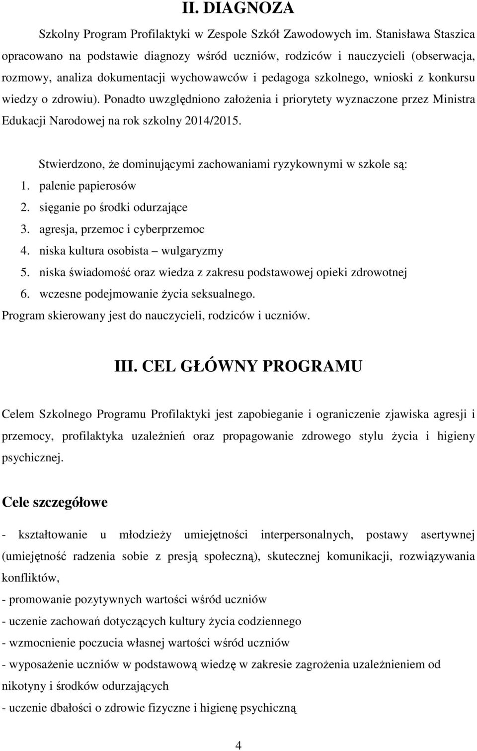 zdrowiu). Ponadto uwzględniono założenia i priorytety wyznaczone przez Ministra Edukacji Narodowej na rok szkolny 2014/2015. Stwierdzono, że dominującymi zachowaniami ryzykownymi w szkole są: 1.