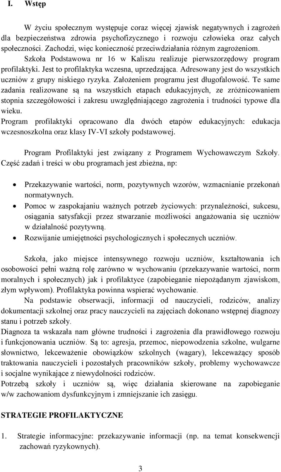 Adresowany jest do wszystkich uczniów z grupy niskiego ryzyka. Założeniem programu jest długofalowość.