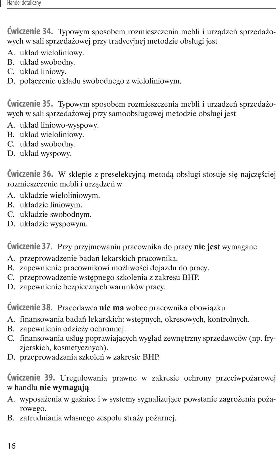 Typowym sposobem rozmieszczenia mebli i urządzeń sprzedażowych w sali sprzedażowej przy samoobsługowej metodzie obsługi jest A. układ liniowo-wyspowy. B. układ wieloliniowy. C. układ swobodny. D.