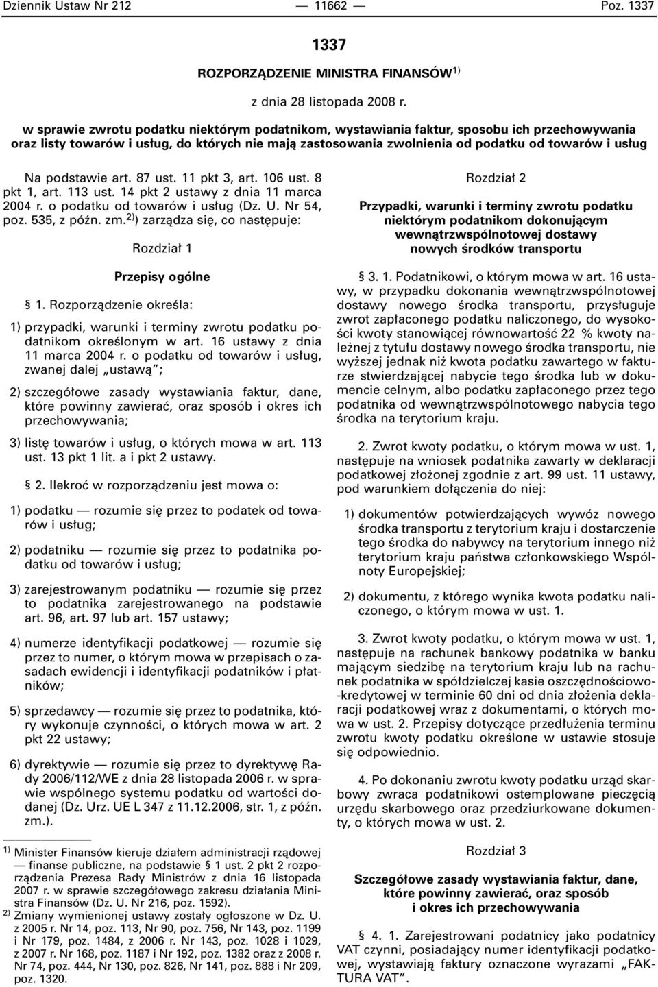 podstawie art. 87 ust. 11 pkt 3, art. 106 ust. 8 pkt 1, art. 113 ust. 14 pkt 2 ustawy z dnia 11 marca 2004 r. o podatku od towarów i us ug (Dz. U. Nr 54, poz. 535, z póên. zm.