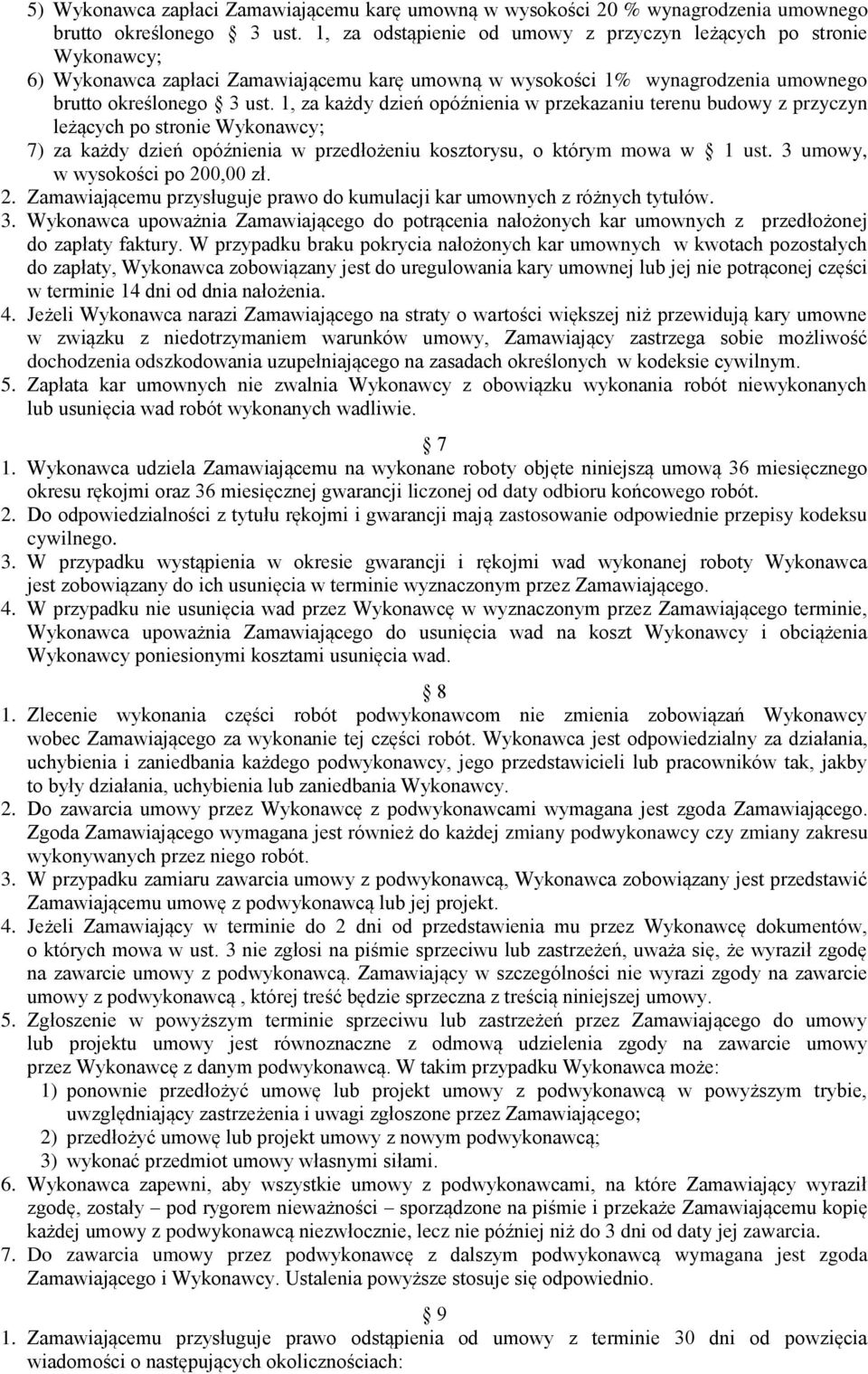 1, za każdy dzień opóźnienia w przekazaniu terenu budowy z przyczyn leżących po stronie Wykonawcy; 7) za każdy dzień opóźnienia w przedłożeniu kosztorysu, o którym mowa w 1 ust.