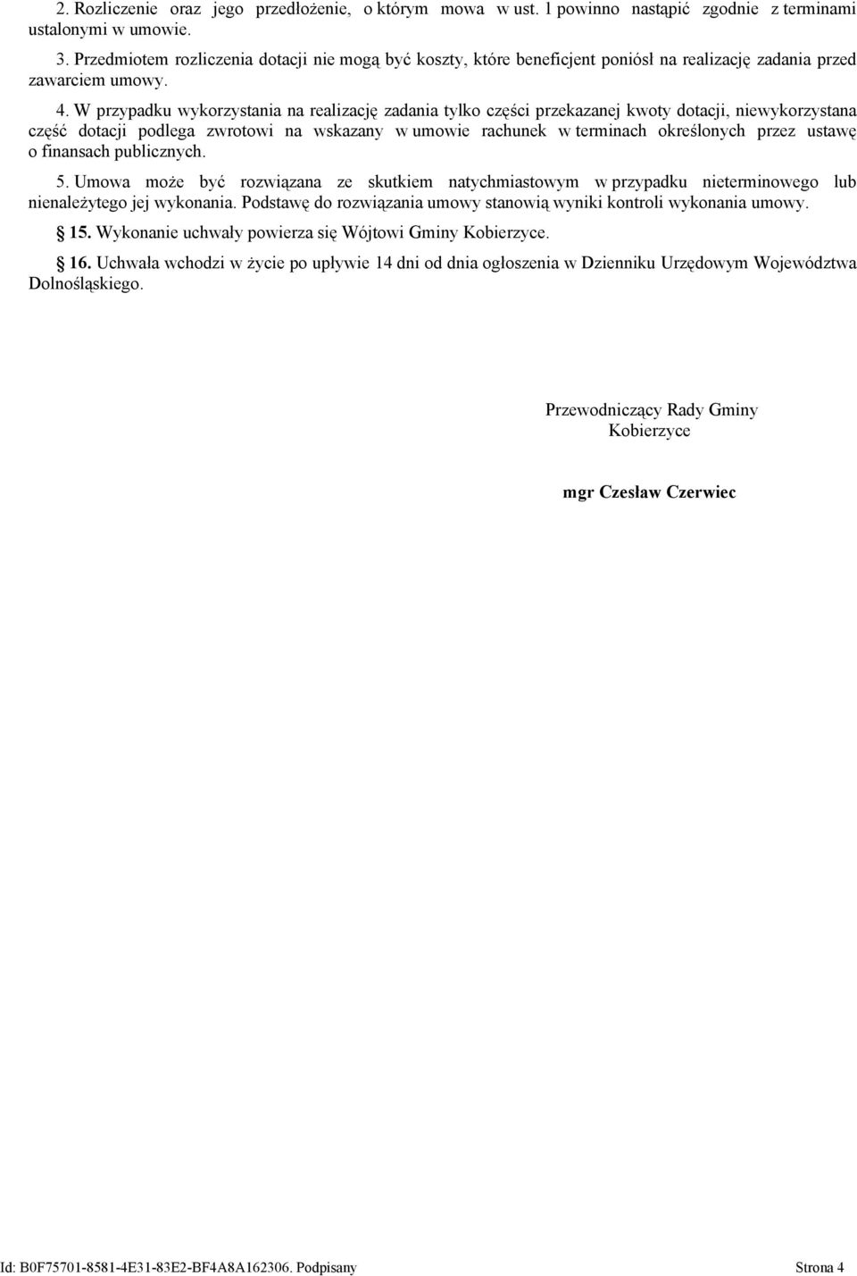 W przypadku wykorzystania na realizację zadania tylko części przekazanej kwoty dotacji, niewykorzystana część dotacji podlega zwrotowi na wskazany w umowie rachunek w terminach określonych przez