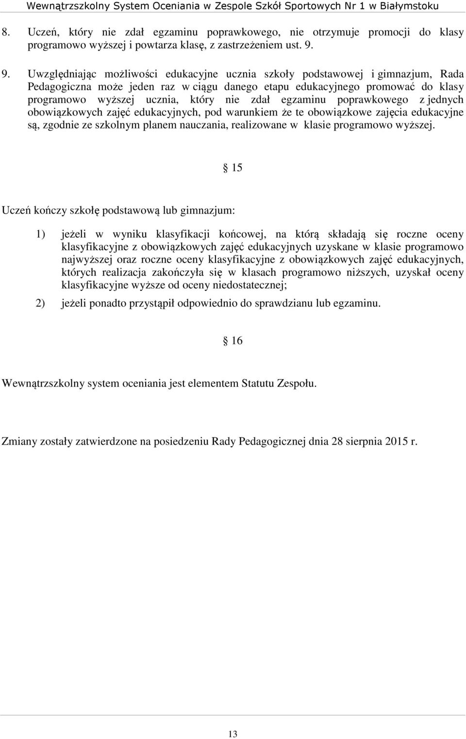 zdał egzaminu poprawkowego z jednych obowiązkowych zajęć edukacyjnych, pod warunkiem że te obowiązkowe zajęcia edukacyjne są, zgodnie ze szkolnym planem nauczania, realizowane w klasie programowo