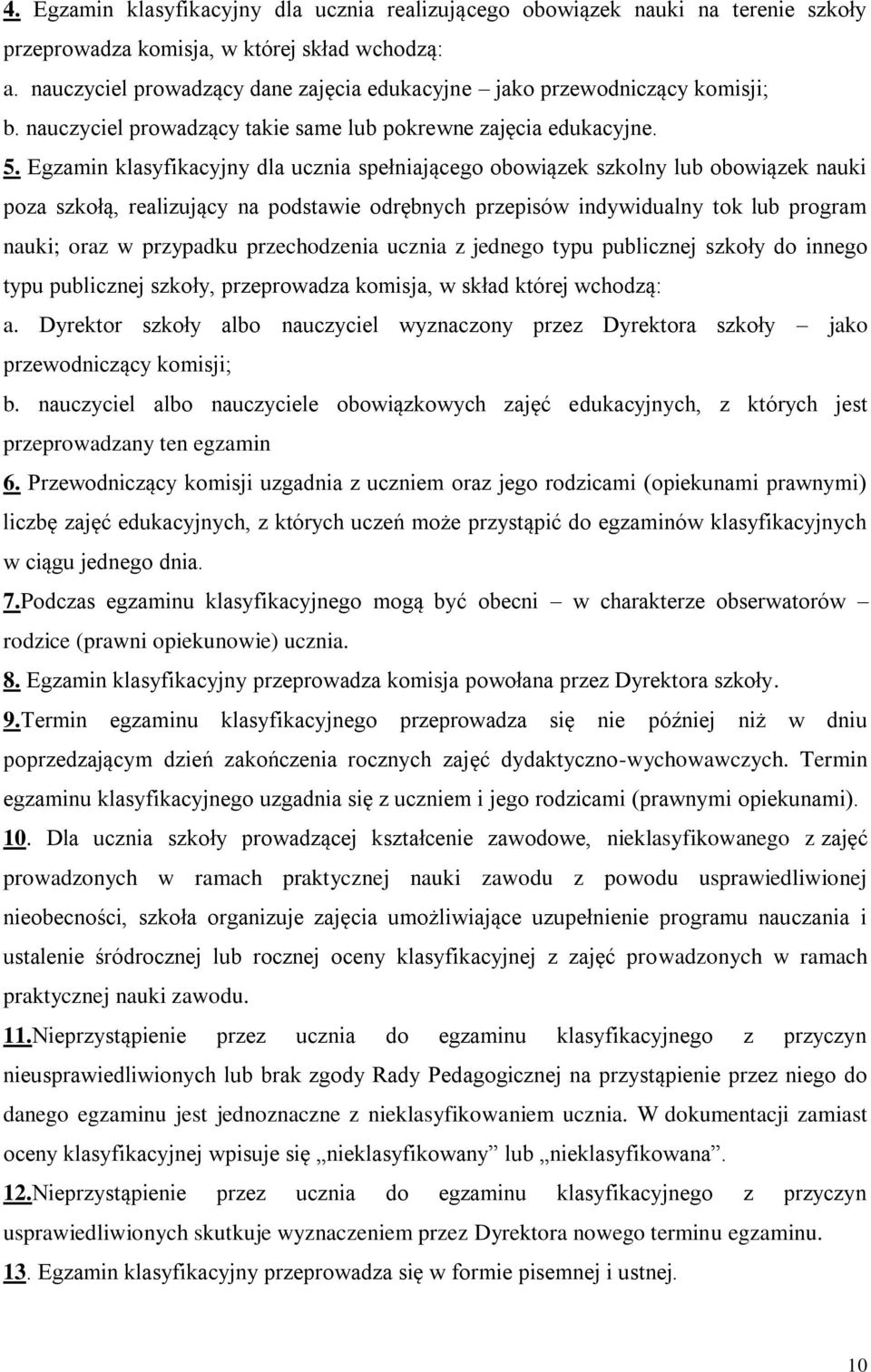 Egzamin klasyfikacyjny dla ucznia spełniającego obowiązek szkolny lub obowiązek nauki poza szkołą, realizujący na podstawie odrębnych przepisów indywidualny tok lub program nauki; oraz w przypadku