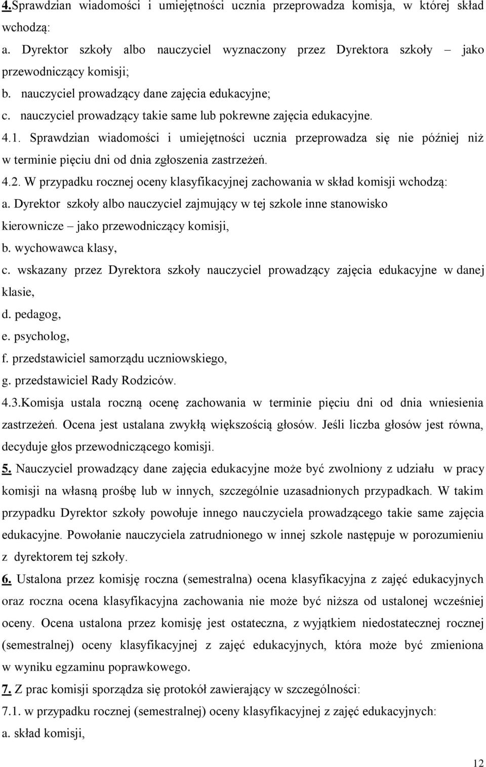 Sprawdzian wiadomości i umiejętności ucznia przeprowadza się nie później niż w terminie pięciu dni od dnia zgłoszenia zastrzeżeń. 4.2.