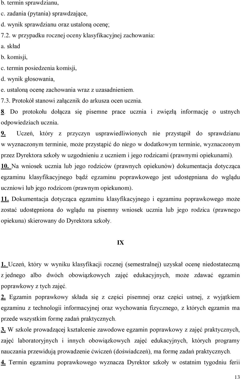 Do protokołu dołącza się pisemne prace ucznia i zwięzłą informację o ustnych odpowiedziach ucznia. 9.