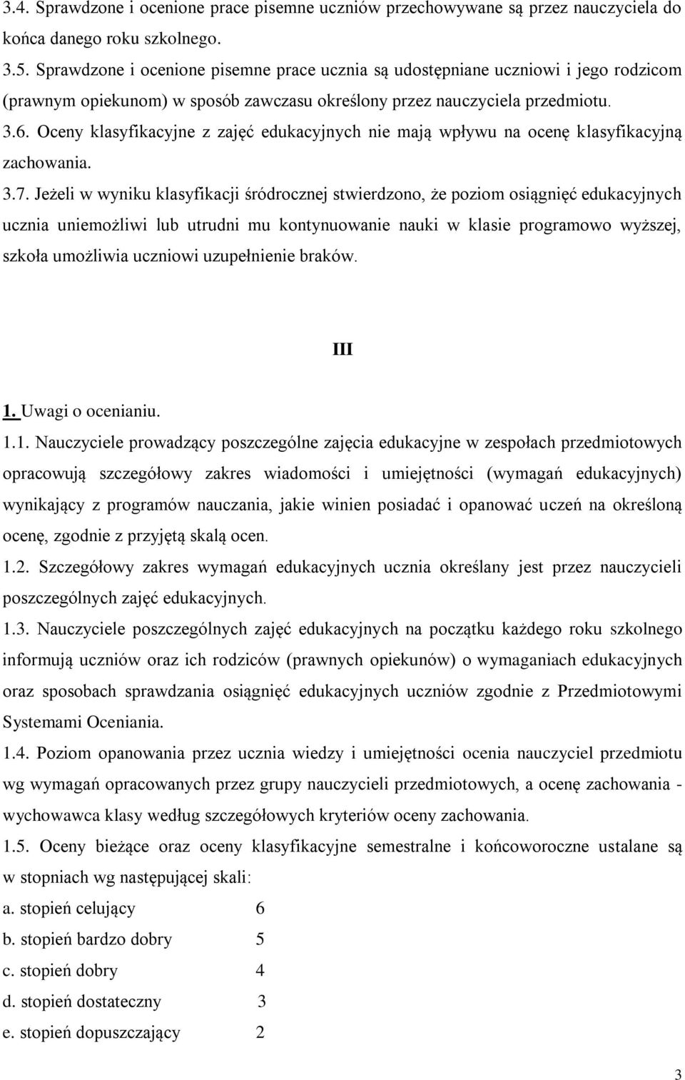 Oceny klasyfikacyjne z zajęć edukacyjnych nie mają wpływu na ocenę klasyfikacyjną zachowania. 3.7.