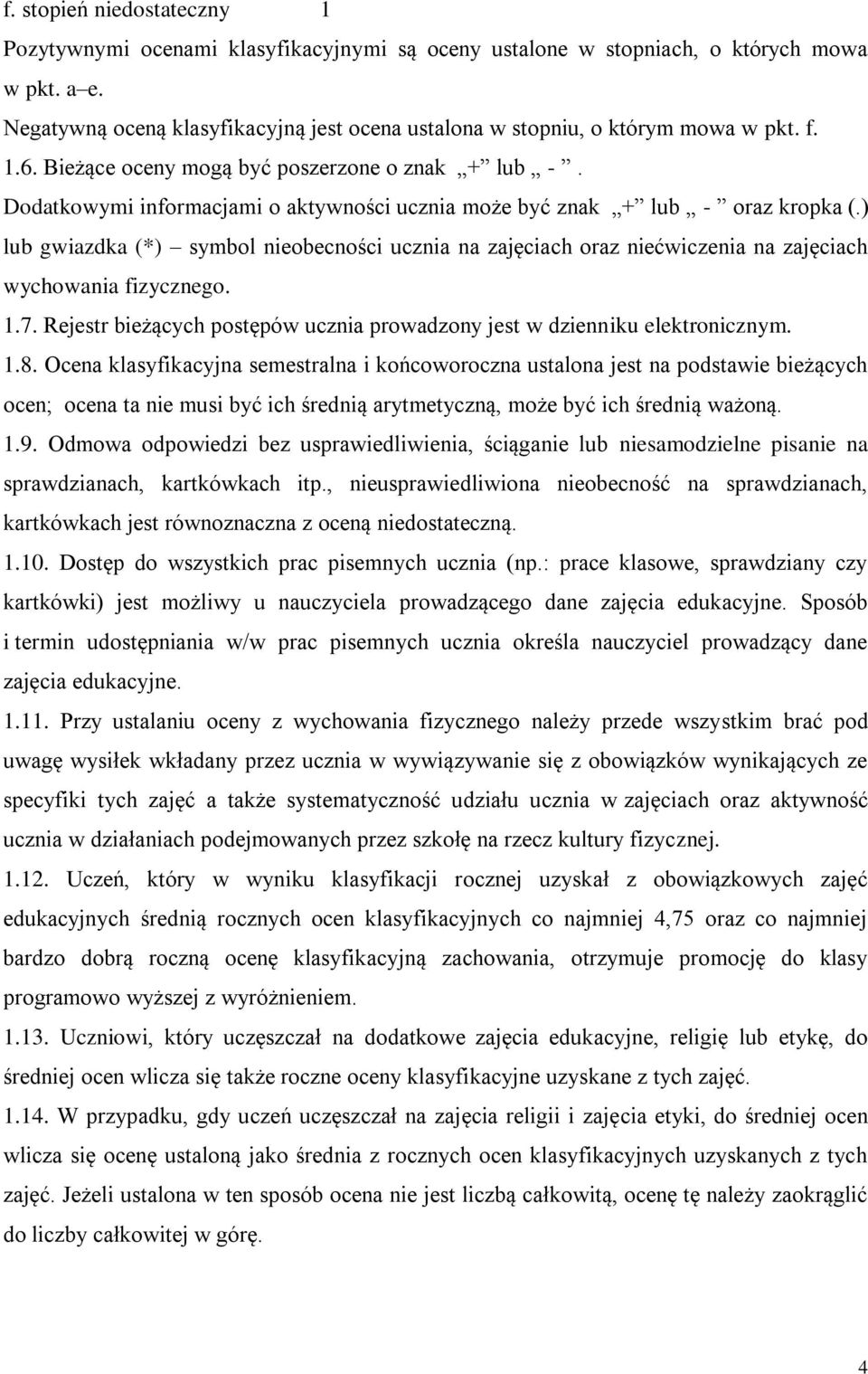 Dodatkowymi informacjami o aktywności ucznia może być znak + lub - oraz kropka (.) lub gwiazdka (*) symbol nieobecności ucznia na zajęciach oraz niećwiczenia na zajęciach wychowania fizycznego. 1.7.