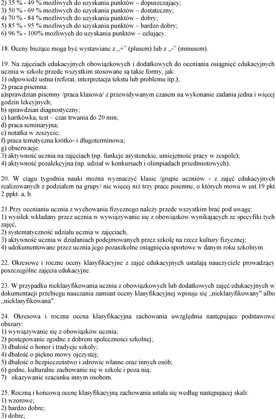 Na zajęciach edukacyjnych obowiązkowych i dodatkowych do oceniania osiągnięć edukacyjnych ucznia w szkole przede wszystkim stosowane są takie formy, jak: 1) odpowiedź ustna (referat, interpretacja