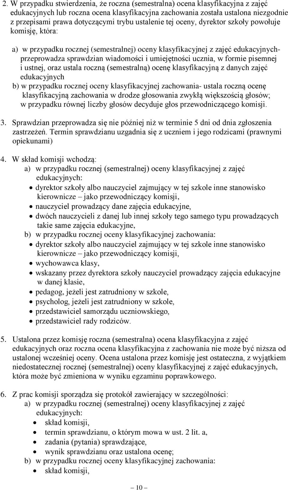 ucznia, w formie pisemnej i ustnej, oraz ustala roczną (semestralną) ocenę klasyfikacyjną z danych zajęć edukacyjnych b) w przypadku rocznej oceny klasyfikacyjnej zachowania- ustala roczną ocenę