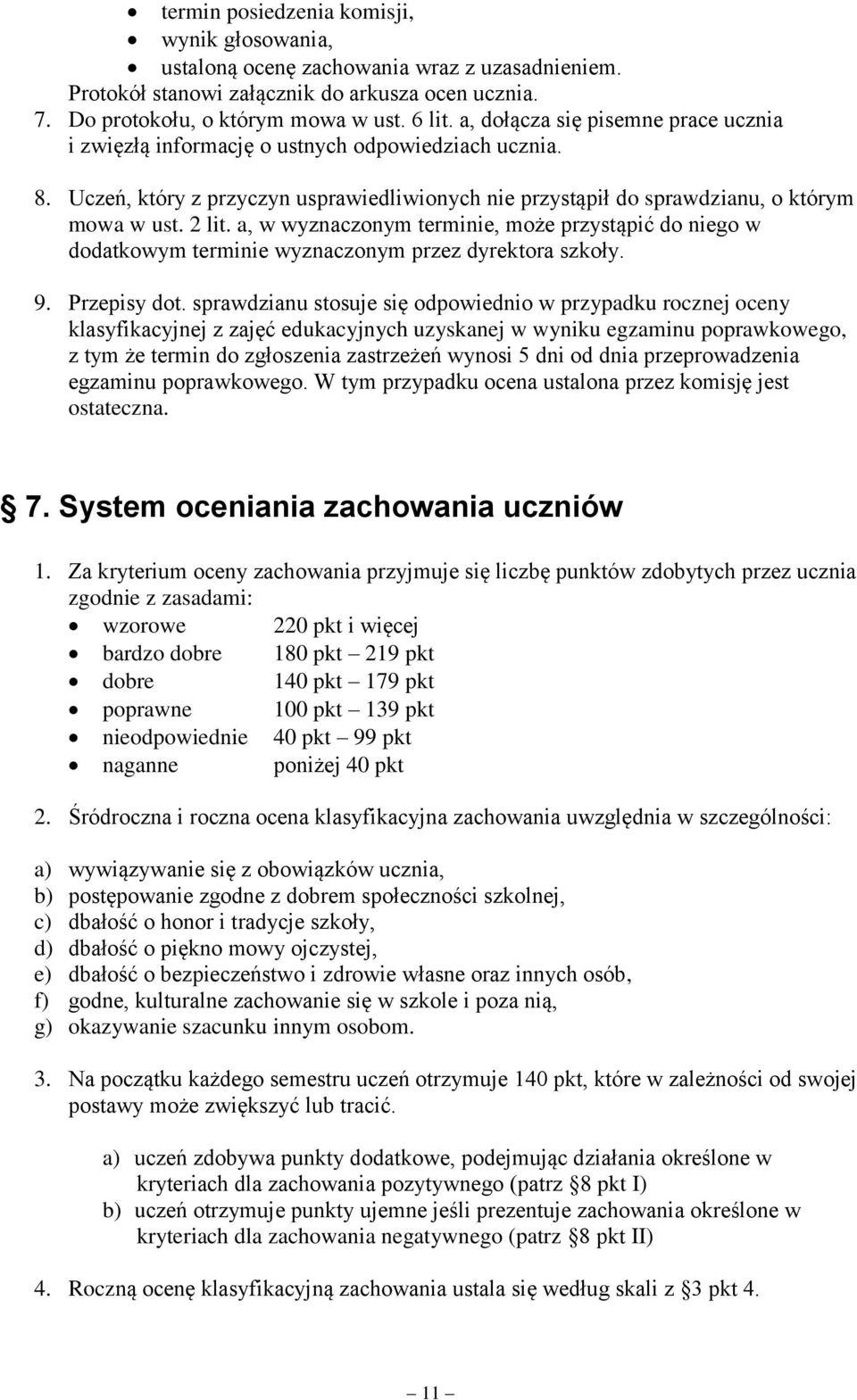 terminie, może przystąpić do niego w dodatkowym terminie wyznaczonym przez dyrektora szkoły 9 Przepisy dot sprawdzianu stosuje się odpowiednio w przypadku rocznej oceny klasyfikacyjnej z zajęć