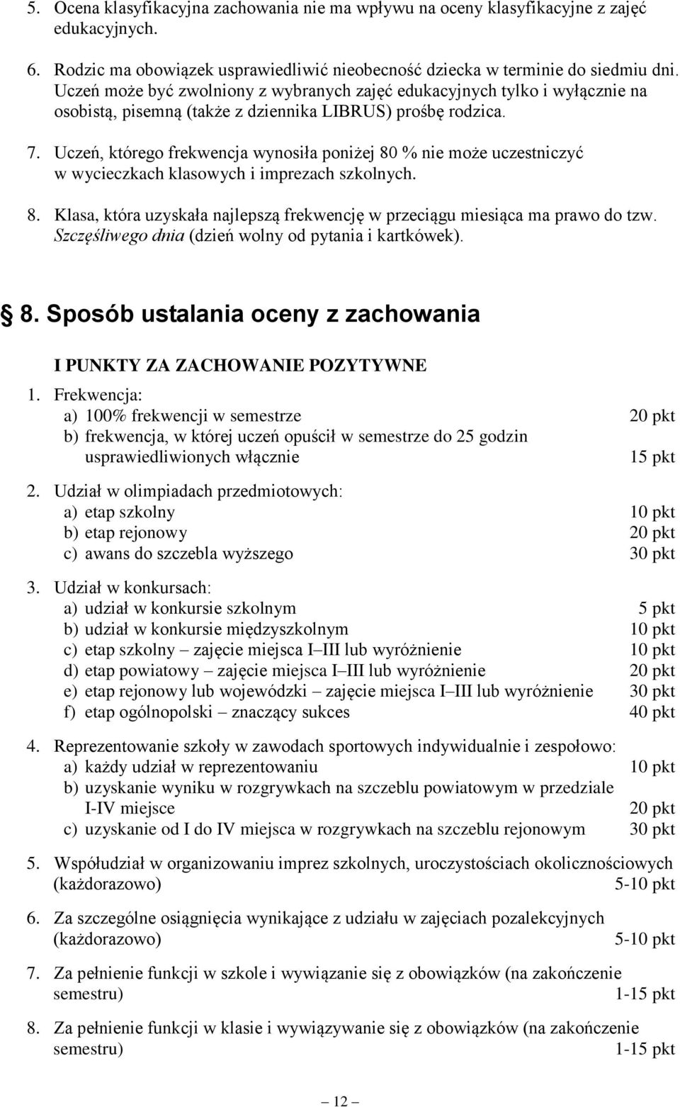 wycieczkach klasowych i imprezach szkolnych 8 Klasa, która uzyskała najlepszą frekwencję w przeciągu miesiąca ma prawo do tzw Szczęśliwego dnia (dzień wolny od pytania i kartkówek) 8 Sposób ustalania