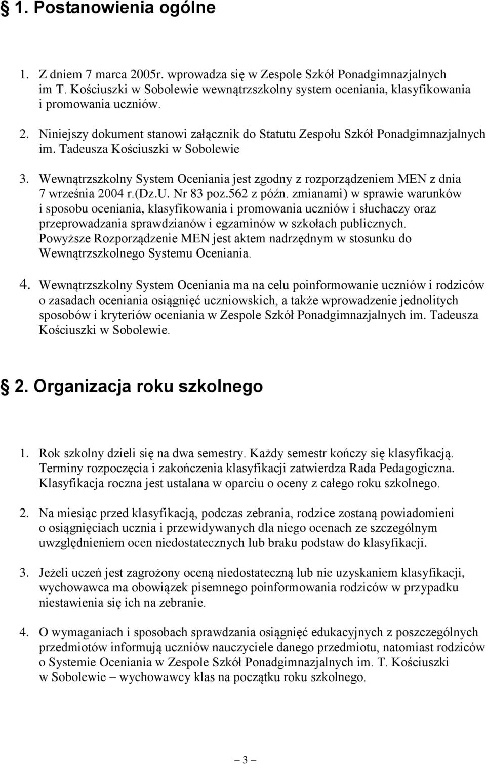 września 2004 r(dzu Nr 83 poz562 z późn zmianami) w sprawie warunków i sposobu oceniania, klasyfikowania i promowania uczniów i słuchaczy oraz przeprowadzania sprawdzianów i egzaminów w szkołach