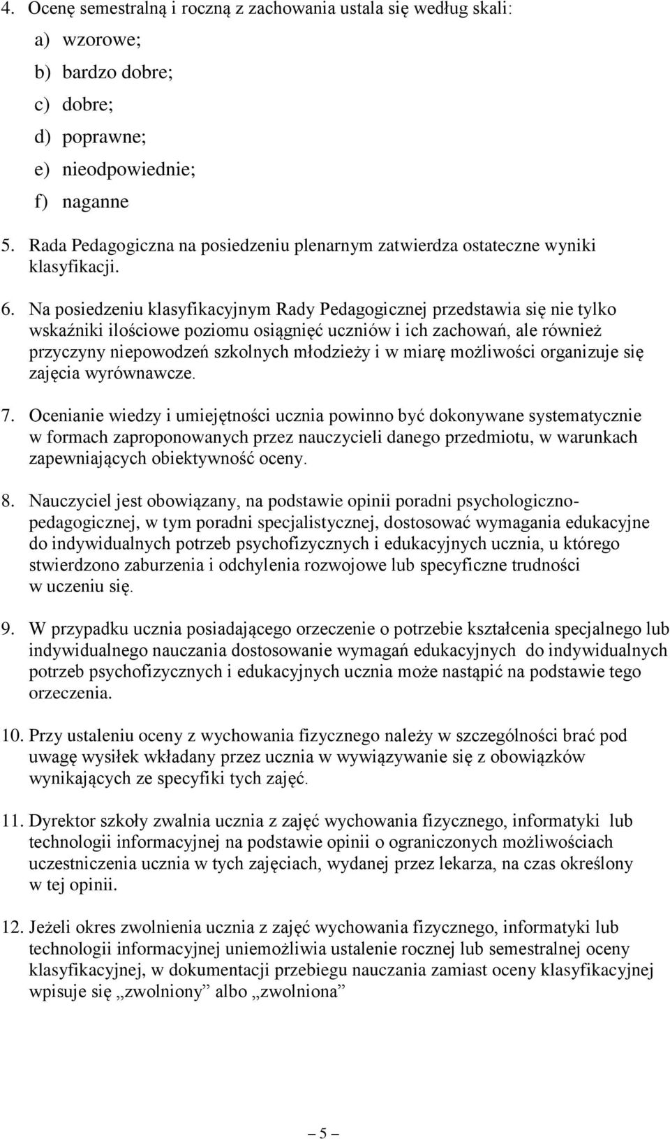 przyczyny niepowodzeń szkolnych młodzieży i w miarę możliwości organizuje się zajęcia wyrównawcze 7 Ocenianie wiedzy i umiejętności ucznia powinno być dokonywane systematycznie w formach