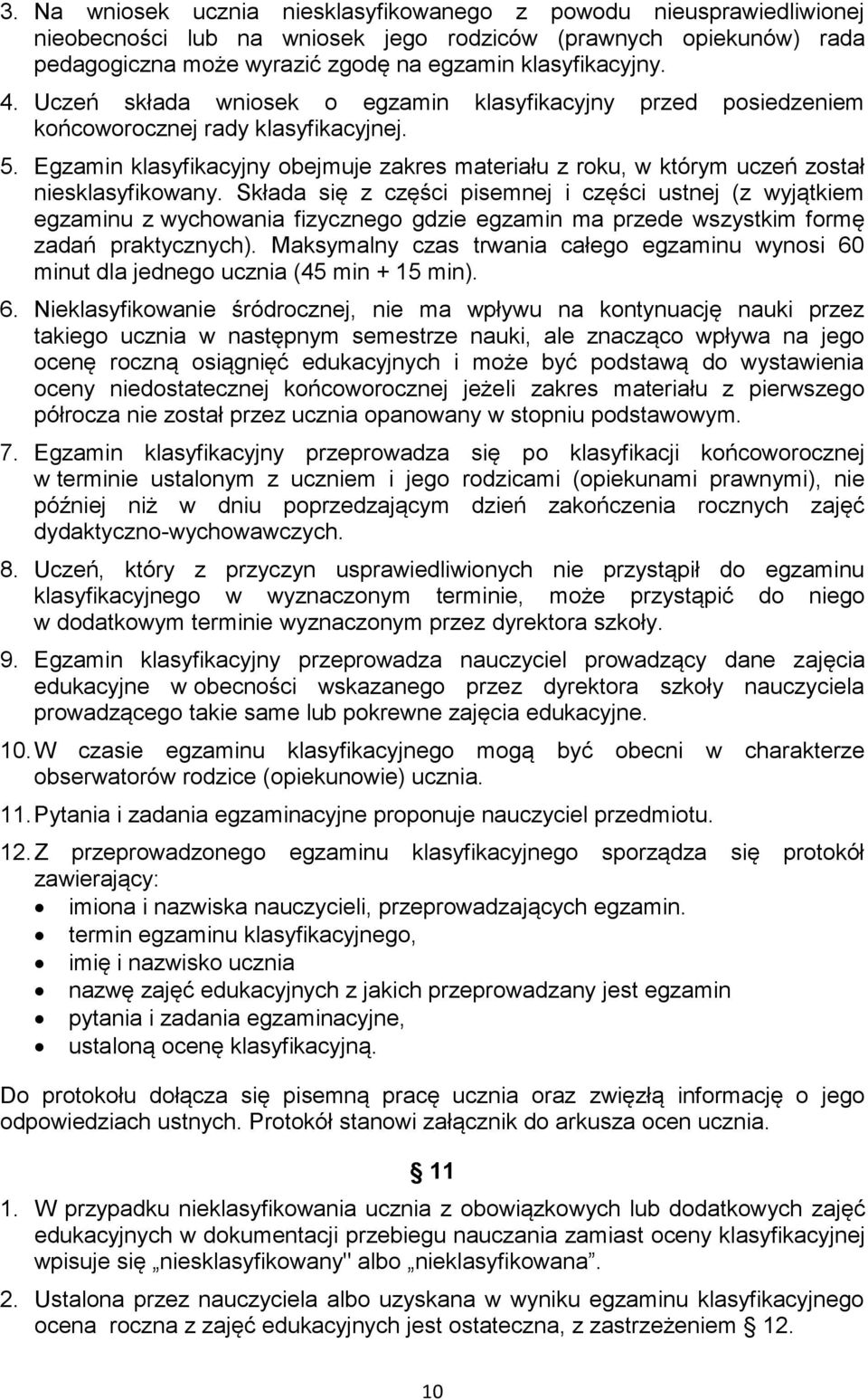 Egzamin klasyfikacyjny obejmuje zakres materiału z roku, w którym uczeń został niesklasyfikowany.