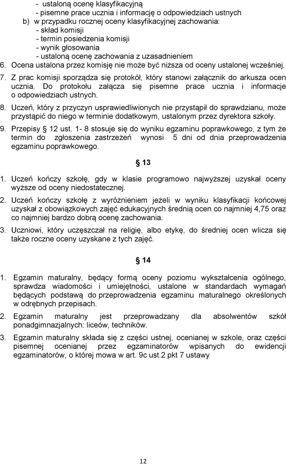 Z prac komisji sporządza się protokół, który stanowi załącznik do arkusza ocen ucznia. Do protokołu załącza się pisemne prace ucznia i informacje o odpowiedziach ustnych. 8.