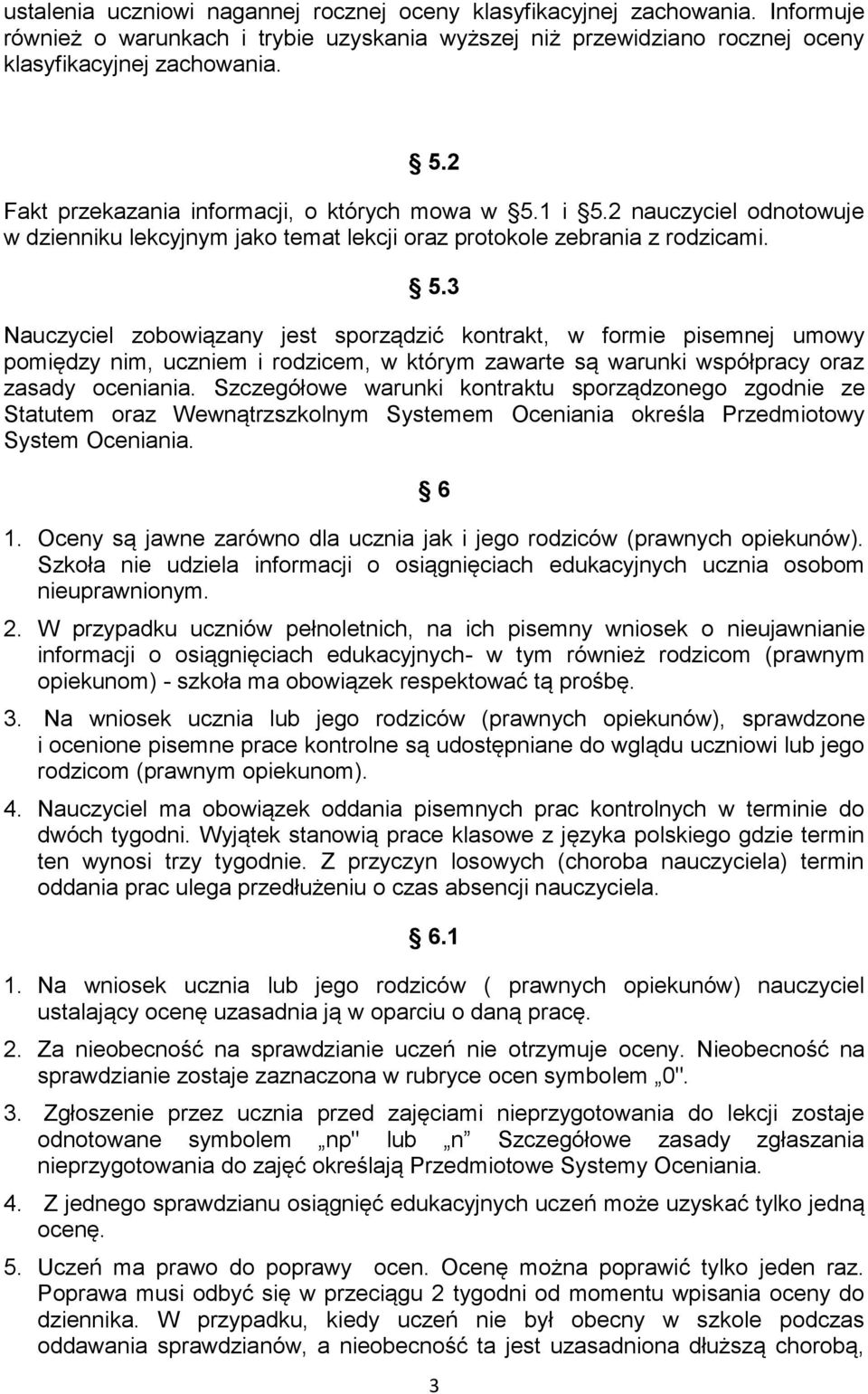 1 i 5.2 nauczyciel odnotowuje w dzienniku lekcyjnym jako temat lekcji oraz protokole zebrania z rodzicami. 5.3 Nauczyciel zobowiązany jest sporządzić kontrakt, w formie pisemnej umowy pomiędzy nim, uczniem i rodzicem, w którym zawarte są warunki współpracy oraz zasady oceniania.