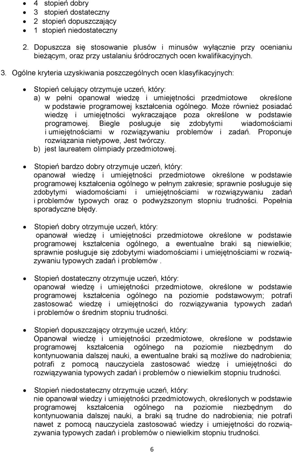 Ogólne kryteria uzyskiwania poszczególnych ocen klasyfikacyjnych: Stopień celujący otrzymuje uczeń, który: a) w pełni opanował wiedzę i umiejętności przedmiotowe określone w podstawie programowej