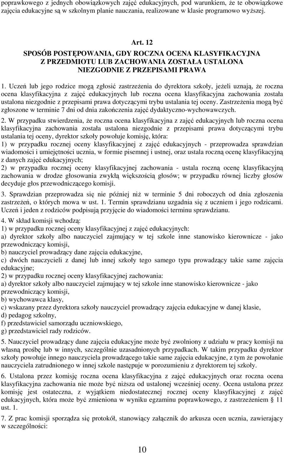 Uczeń lub jego rodzice mogą zgłosić zastrzeżenia do dyrektora szkoły, jeżeli uznają, że roczna ocena klasyfikacyjna z zajęć edukacyjnych lub roczna ocena klasyfikacyjna zachowania została ustalona