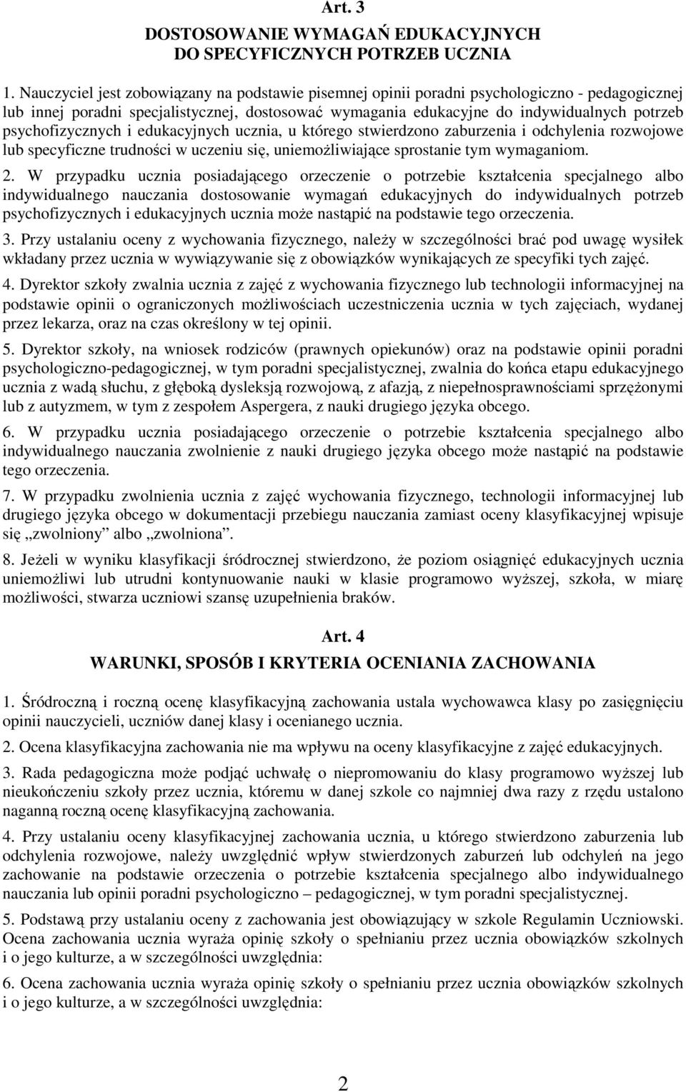 psychofizycznych i edukacyjnych ucznia, u którego stwierdzono zaburzenia i odchylenia rozwojowe lub specyficzne trudności w uczeniu się, uniemożliwiające sprostanie tym wymaganiom. 2.