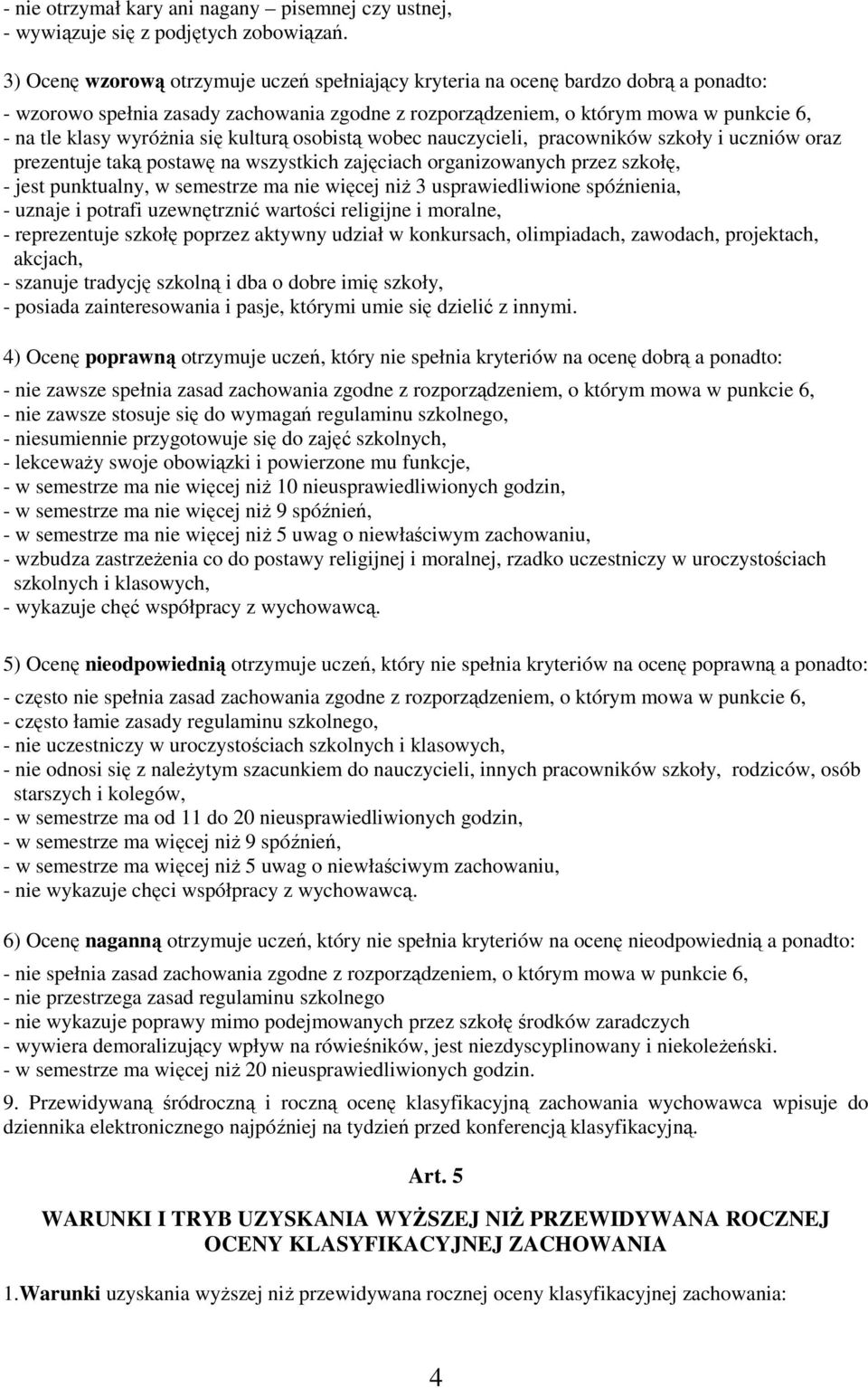 się kulturą osobistą wobec nauczycieli, pracowników szkoły i uczniów oraz prezentuje taką postawę na wszystkich zajęciach organizowanych przez szkołę, - jest punktualny, w semestrze ma nie więcej niż