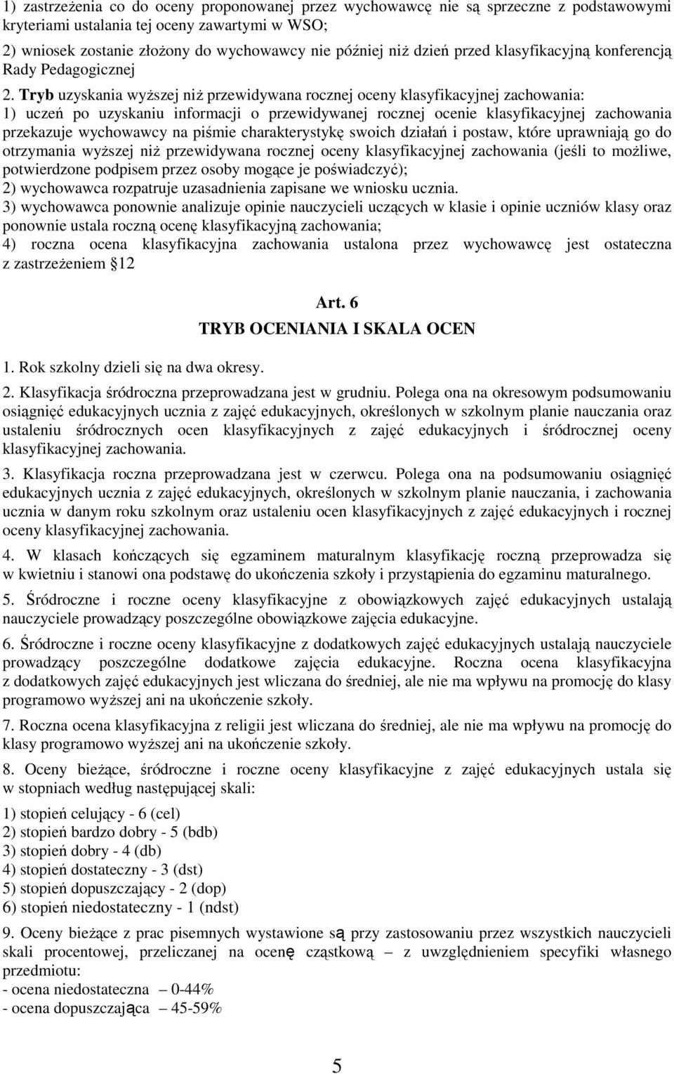 Tryb uzyskania wyższej niż przewidywana rocznej oceny klasyfikacyjnej zachowania: 1) uczeń po uzyskaniu informacji o przewidywanej rocznej ocenie klasyfikacyjnej zachowania przekazuje wychowawcy na