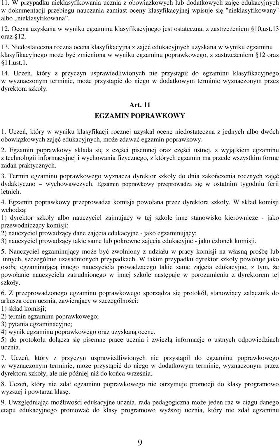 Niedostateczna roczna ocena klasyfikacyjna z zajęć edukacyjnych uzyskana w wyniku egzaminu klasyfikacyjnego może być zmieniona w wyniku egzaminu poprawkowego, z zastrzeżeniem 12 oraz 11,ust.1. 14.