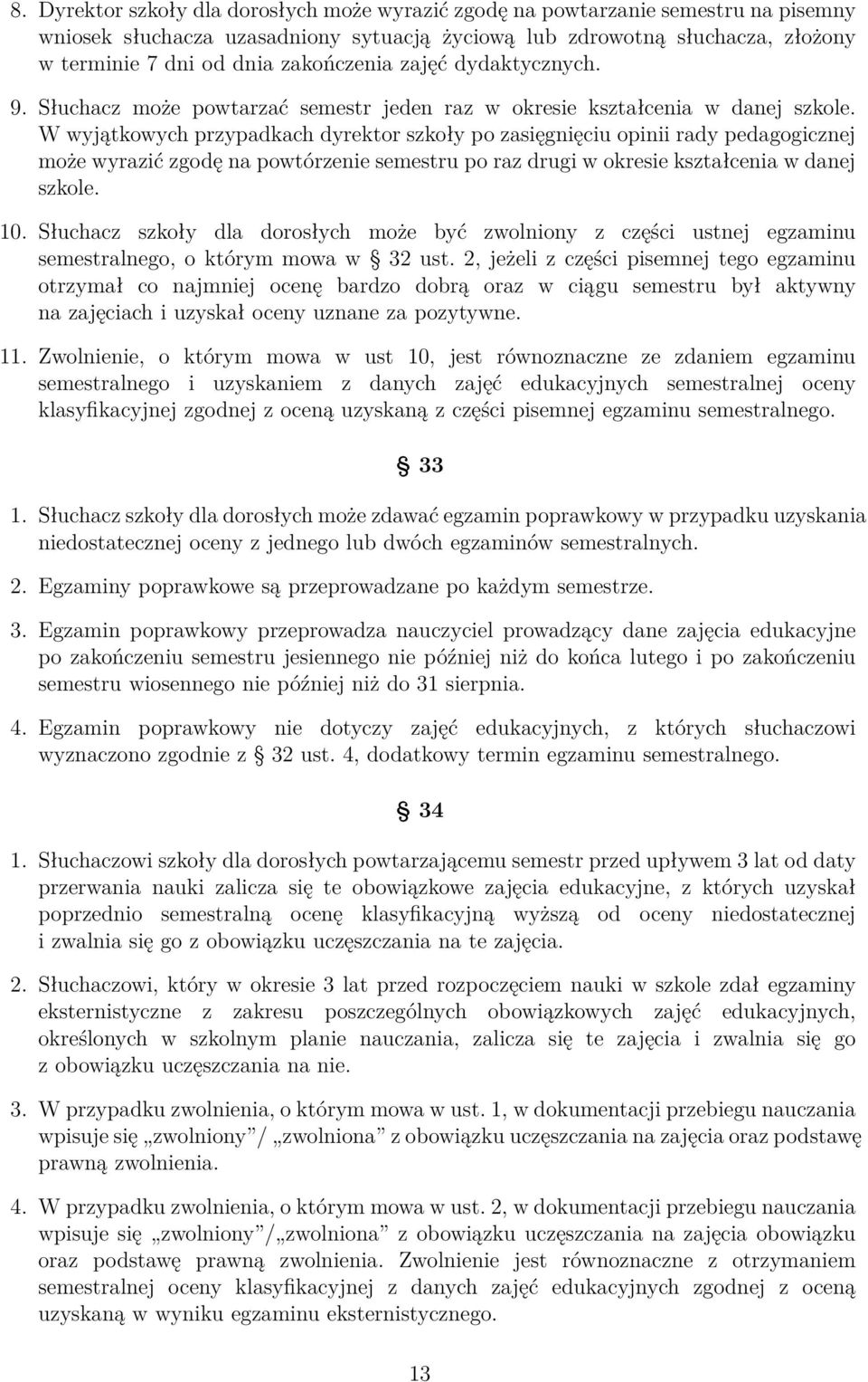 W wyjątkowych przypadkach dyrektor szkoły po zasięgnięciu opinii rady pedagogicznej może wyrazić zgodę na powtórzenie semestru po raz drugi w okresie kształcenia w danej szkole. 10.