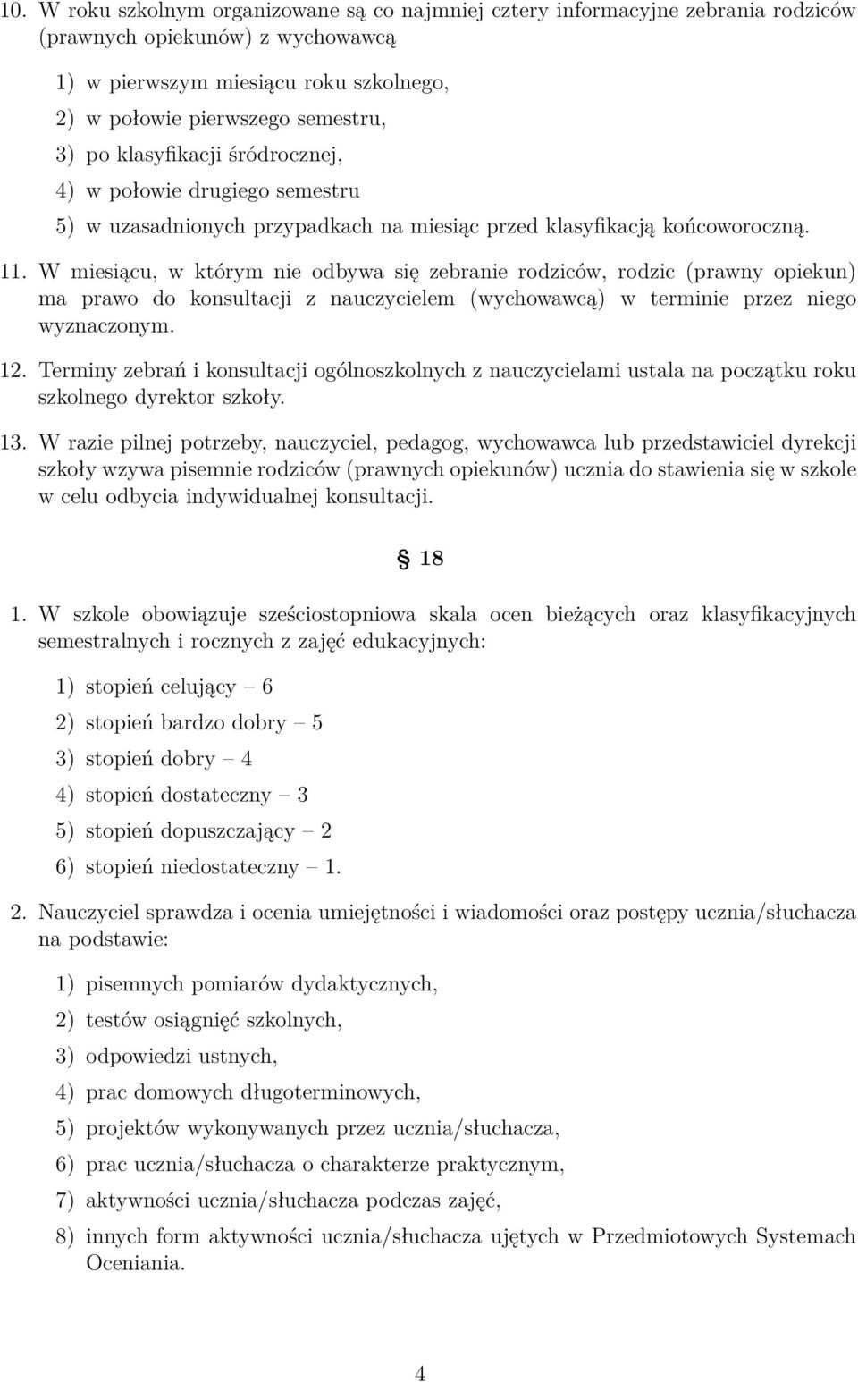 W miesiącu, w którym nie odbywa się zebranie rodziców, rodzic (prawny opiekun) ma prawo do konsultacji z nauczycielem (wychowawcą) w terminie przez niego wyznaczonym. 12.