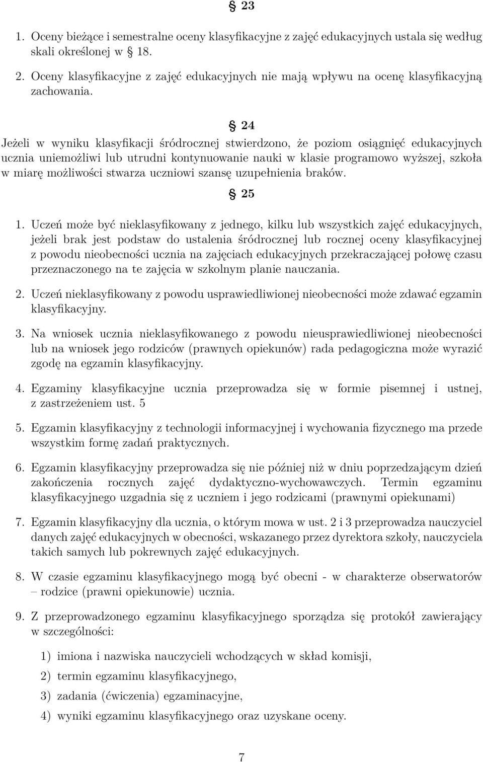 24 Jeżeli w wyniku klasyfikacji śródrocznej stwierdzono, że poziom osiągnięć edukacyjnych ucznia uniemożliwi lub utrudni kontynuowanie nauki w klasie programowo wyższej, szkoła w miarę możliwości