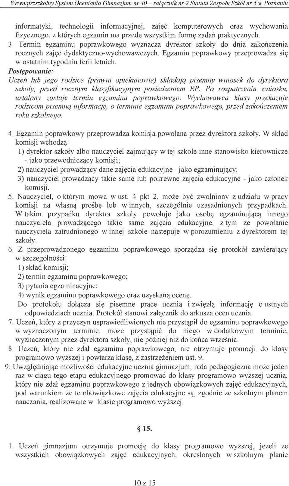 Uczeń lub jego rodzice (prawni opiekunowie) składają pisemny wniosek do dyrektora szkoły, przed rocznym klasyfikacyjnym posiedzeniem RP.