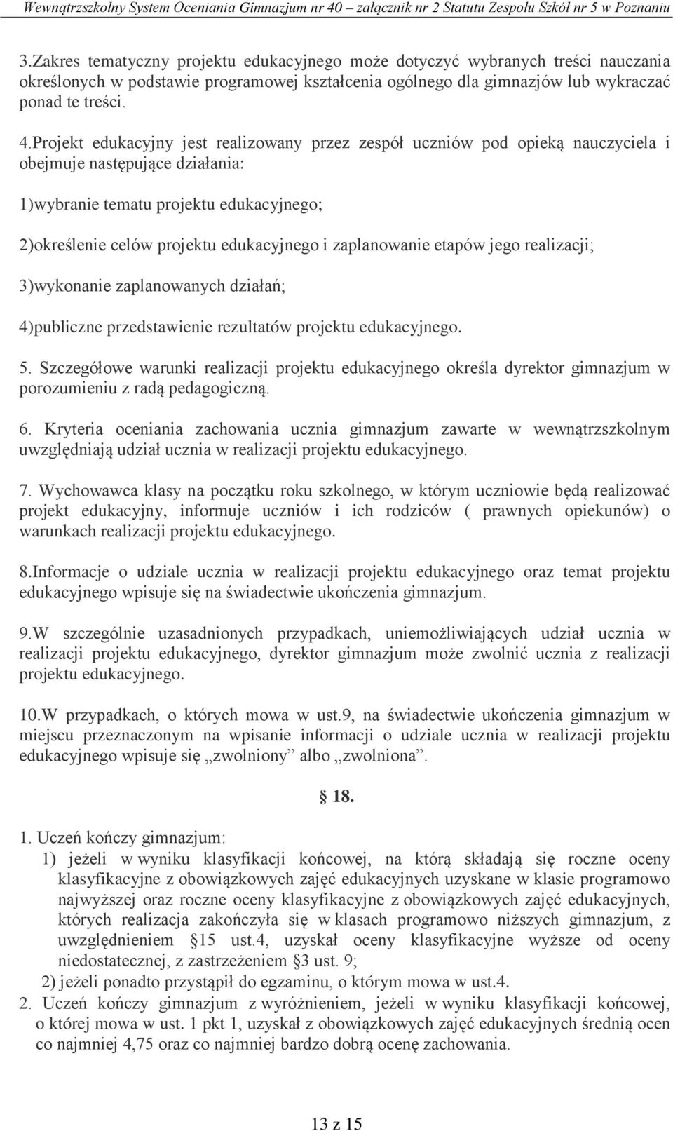 zaplanowanie etapów jego realizacji; 3)wykonanie zaplanowanych działań; 4)publiczne przedstawienie rezultatów projektu edukacyjnego. 5.