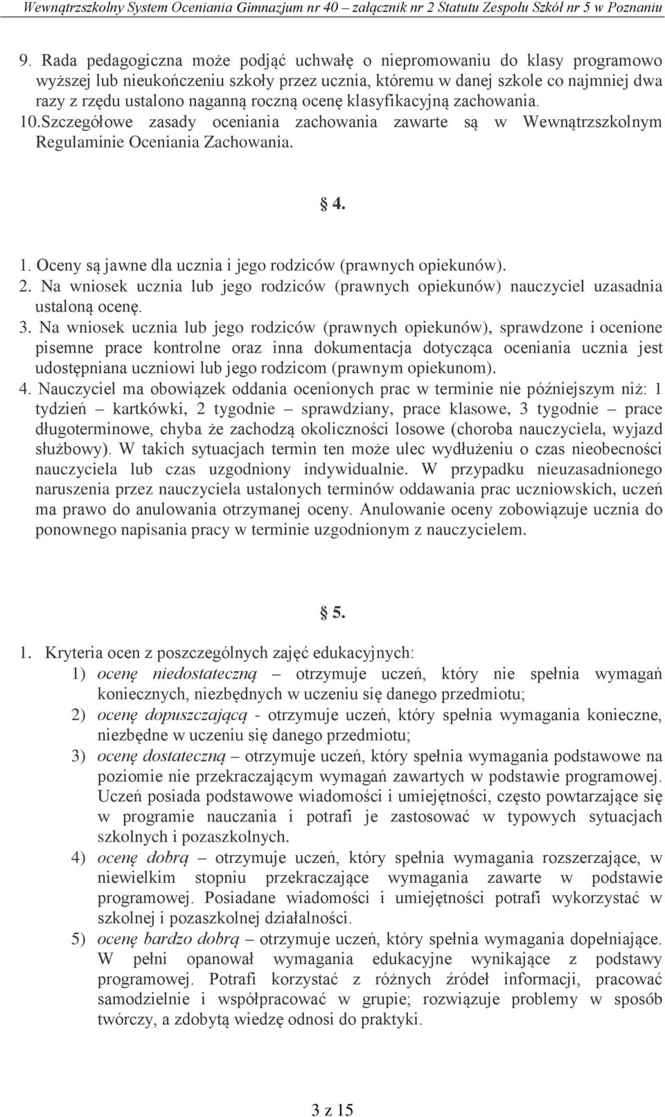 2. Na wniosek ucznia lub jego rodziców (prawnych opiekunów) nauczyciel uzasadnia ustaloną ocenę. 3.