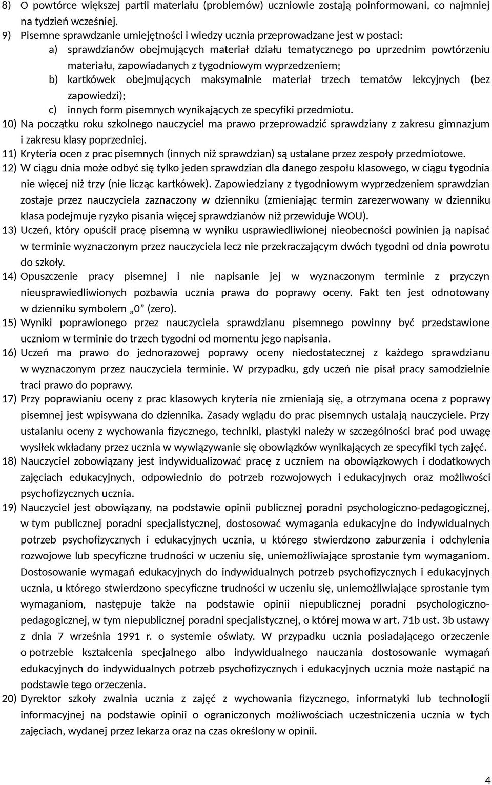 tygodniowym wyprzedzeniem; b) kartkówek obejmujących maksymalnie materiał trzech tematów lekcyjnych (bez zapowiedzi); c) innych form pisemnych wynikających ze specyfiki przedmiotu.