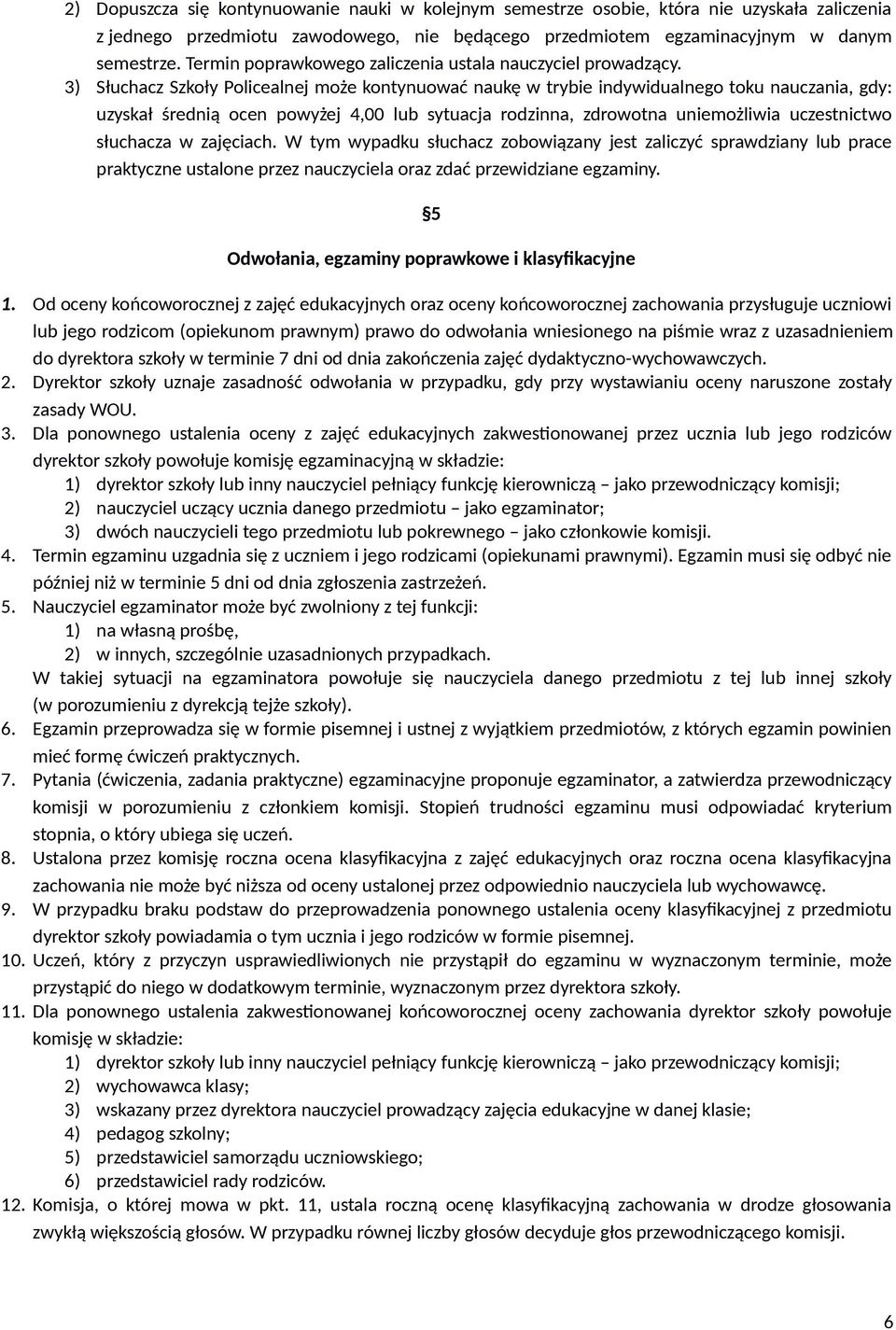 3) Słuchacz Szkoły Policealnej może kontynuować naukę w trybie indywidualnego toku nauczania, gdy: uzyskał średnią ocen powyżej 4,00 lub sytuacja rodzinna, zdrowotna uniemożliwia uczestnictwo