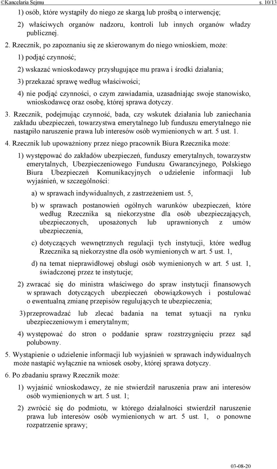 Rzecznik, po zapoznaniu się ze skierowanym do niego wnioskiem, może: 1) podjąć czynność; 2) wskazać wnioskodawcy przysługujące mu prawa i środki działania; 3) przekazać sprawę według właściwości; 4)