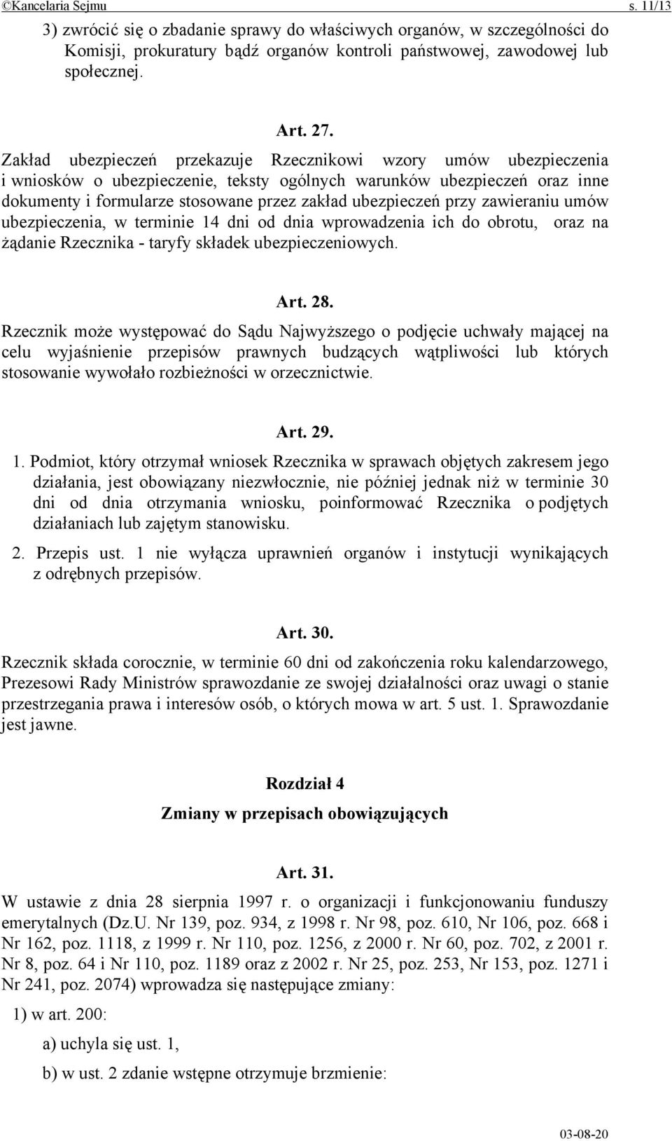 przy zawieraniu umów ubezpieczenia, w terminie 14 dni od dnia wprowadzenia ich do obrotu, oraz na żądanie Rzecznika - taryfy składek ubezpieczeniowych. Art. 28.